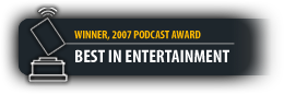 Winner, 2007 Podcast Award - Best in Entertainment